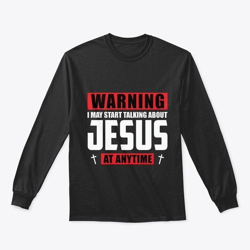 Warning I May Start Talking About Jesus